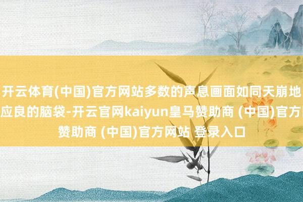 開云體育(中國)官方網(wǎng)站多數(shù)的聲息畫面如同天崩地裂般涌入了陳應良的腦袋-開云官網(wǎng)kaiyun皇馬贊助商 (中國)官方網(wǎng)站 登錄入口